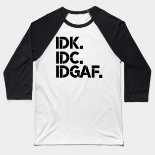 IDK, IDC, IDGAF, I dont Know, I don't Care, I don't Give Af hot original Positive Quote Unlimited simple Music rock lgbt T Shirt for Mens Womens Kids Funny Nature Lovers Baseball T-Shirt